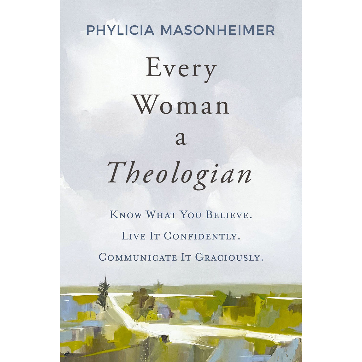 Every Woman a Theologian: Know What You Believe. Live It Confidently (Paperback)