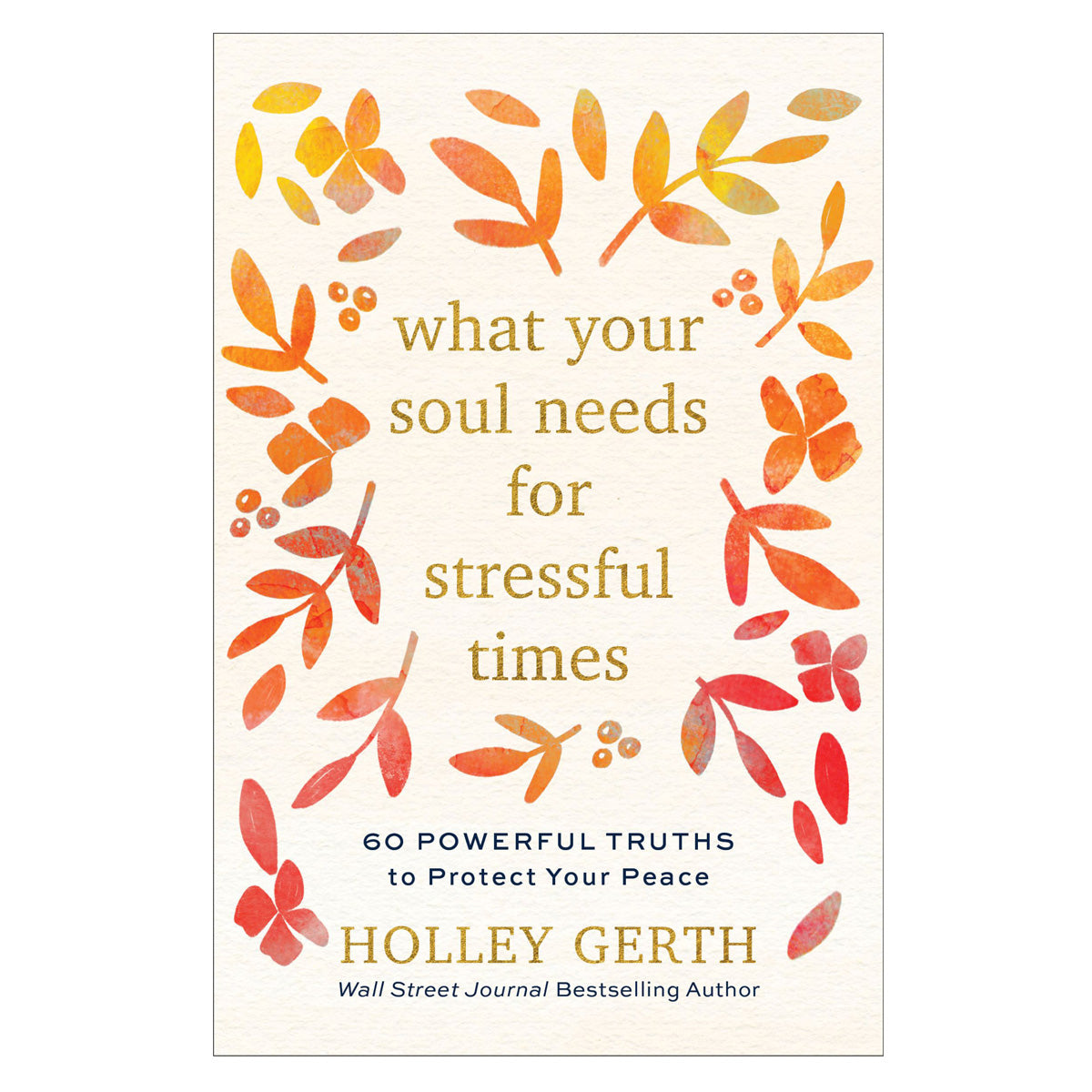 What Your Soul Needs For Stressful Times: 60 Powerful Truths To Protect Your Peace (Hardcover)