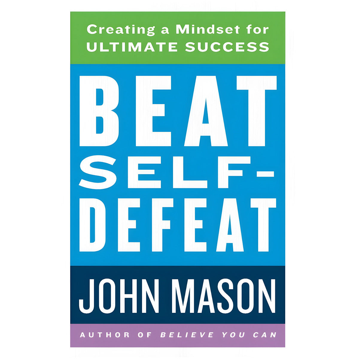 Beat Self-Defeat: Creating A Mindset For Ultimate Success (Paperback)