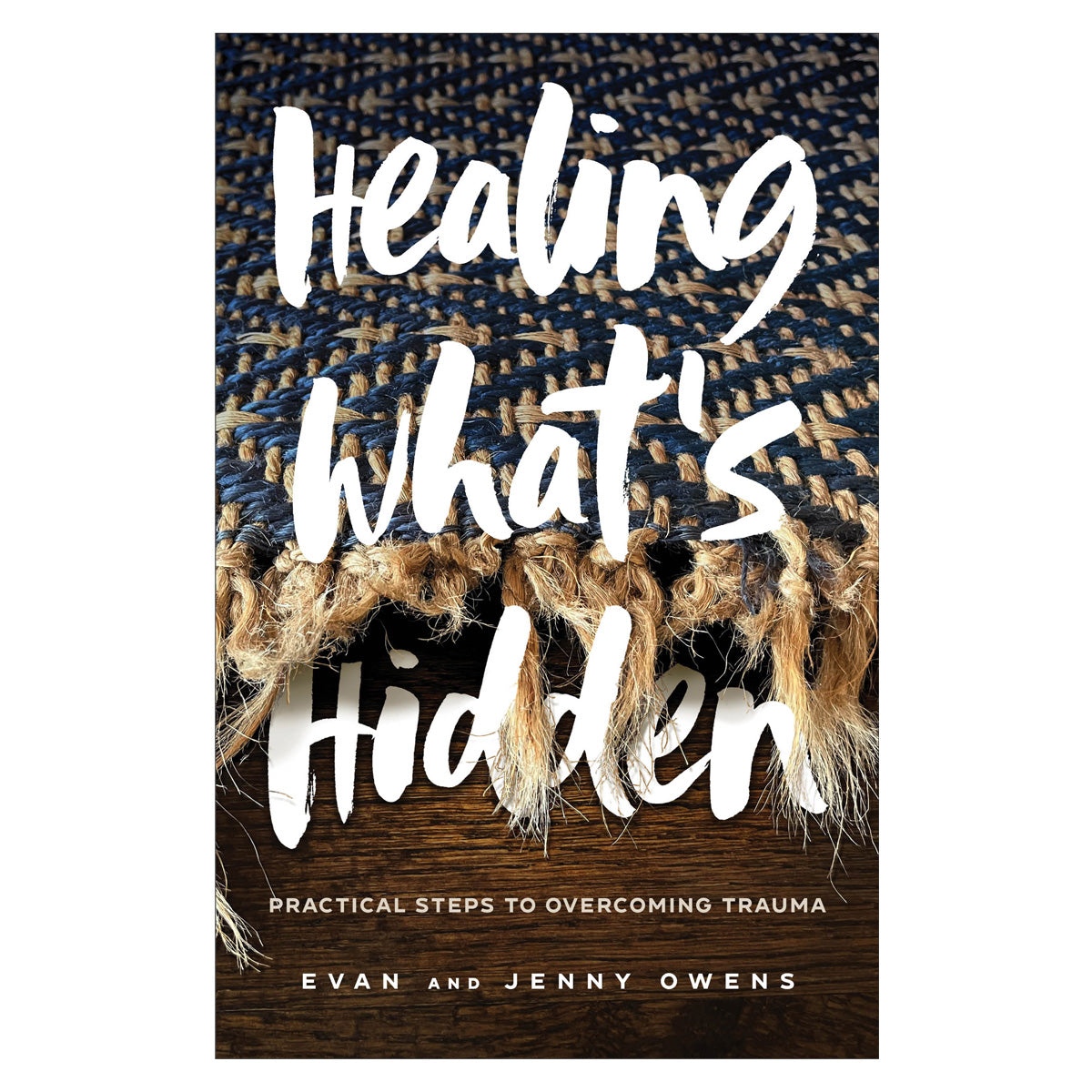 Healing What's Hidden: Practical Steps To Overcoming Trauma (PB)