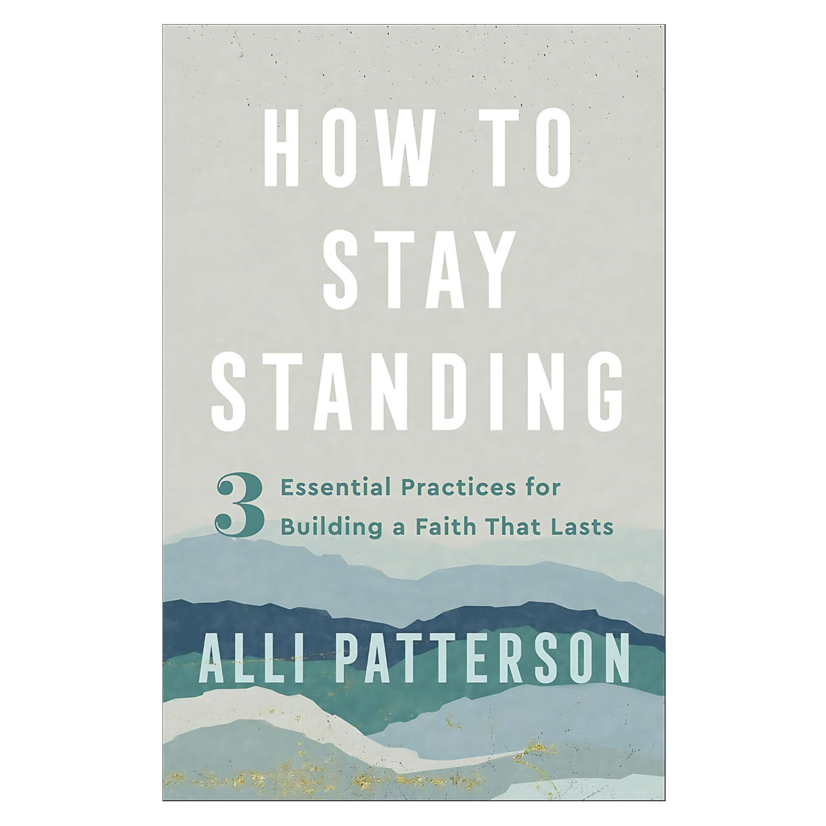 How to Stay Standing: 3 Essential Practices for Building a Faith That Lasts (Paperback)