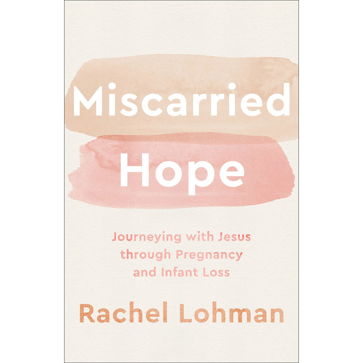 Miscarried Hope: Journeying With Jesus Through Pregnancy & Infant Loss (Paperback)