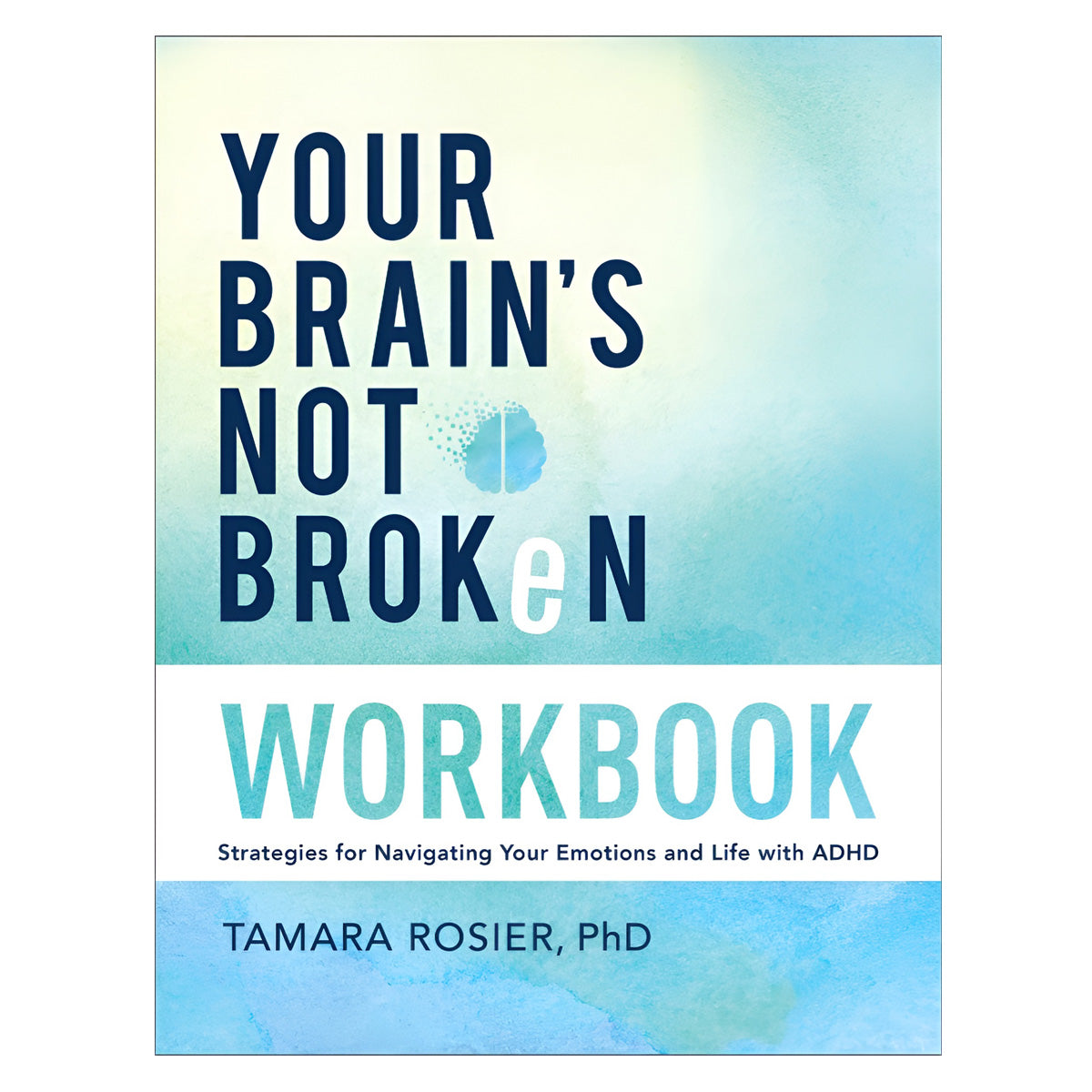 Your Brain's Not Broken Workbook: Strategies for Navigating Your Emotions & Life with ADHD PB