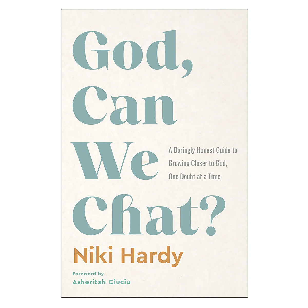 God, Can We Chat?: A Daringly Honest Guide to Growing Closer to God, One Doubt at a Time PB