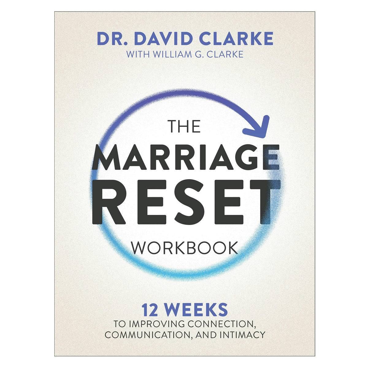 The Marriage Reset Workbook: 12 Weeks to Improving Connection, Communication & Intimacy PB