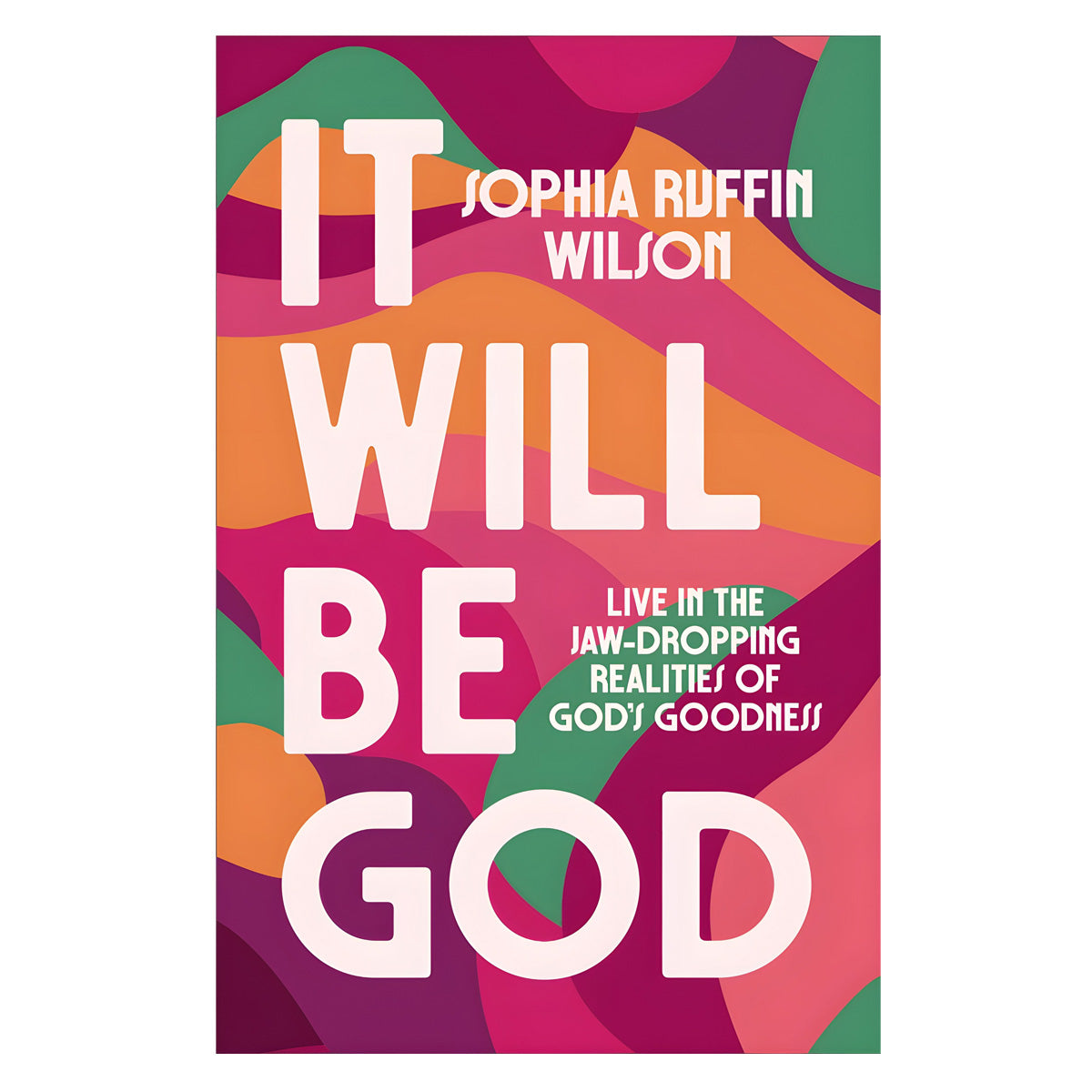 It Will Be God: Live in the Jaw-Dropping Realities of God's Goodness PB