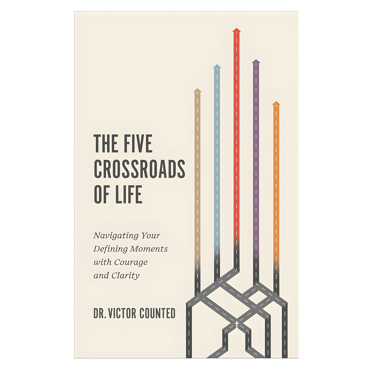 The Five Crossroads of Life: Navigating Your Defining Moments with Courage & Clarity PB