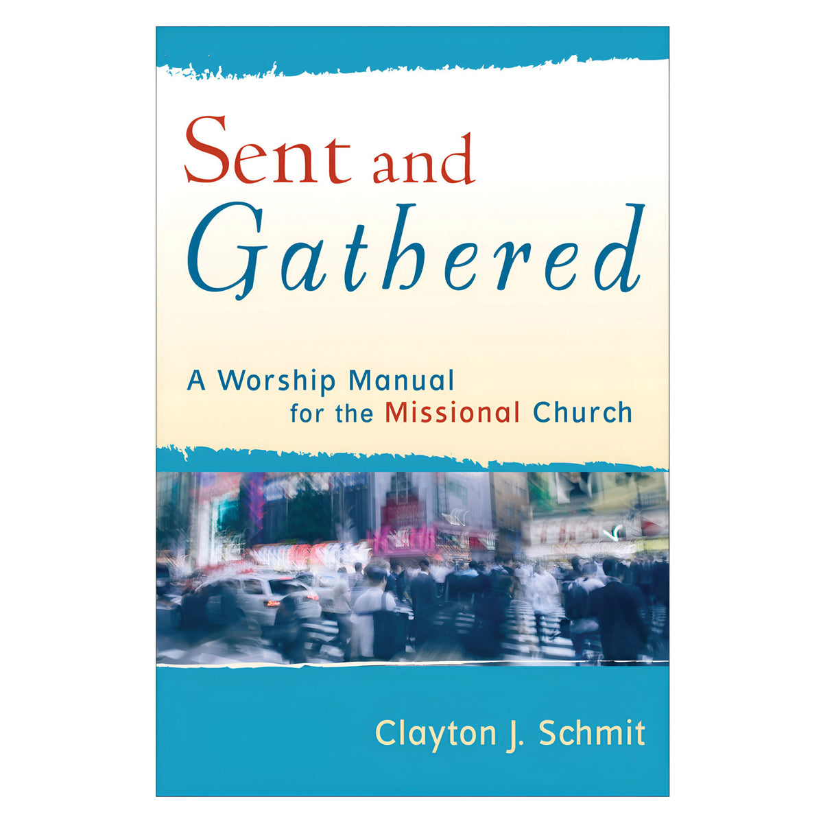 Sent and Gathered: A Worship Manual for the Missional Church (Paperback)