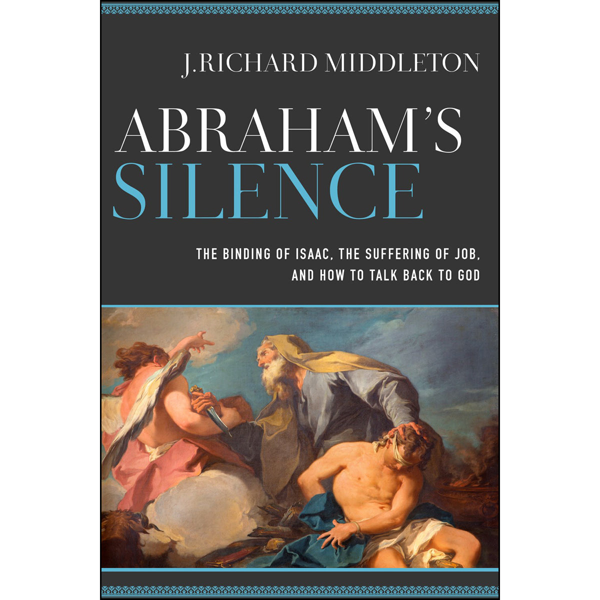 Abraham's Silence: Binding Of Isaac, The Suffering Of Job, And How To Talk Back To God (Paperback)