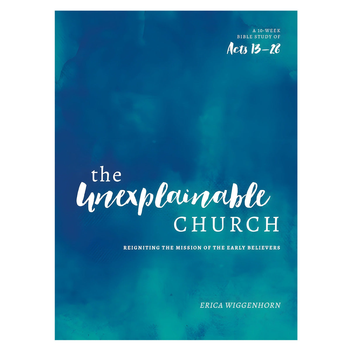 The Unexplainable Church: Reigniting The Mission Of The Early Believers: A Study Of Acts 13-28 PB