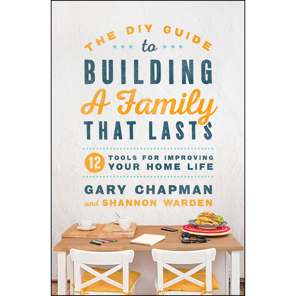 The DIY Guide To Building A Family That Lasts (Paperback)