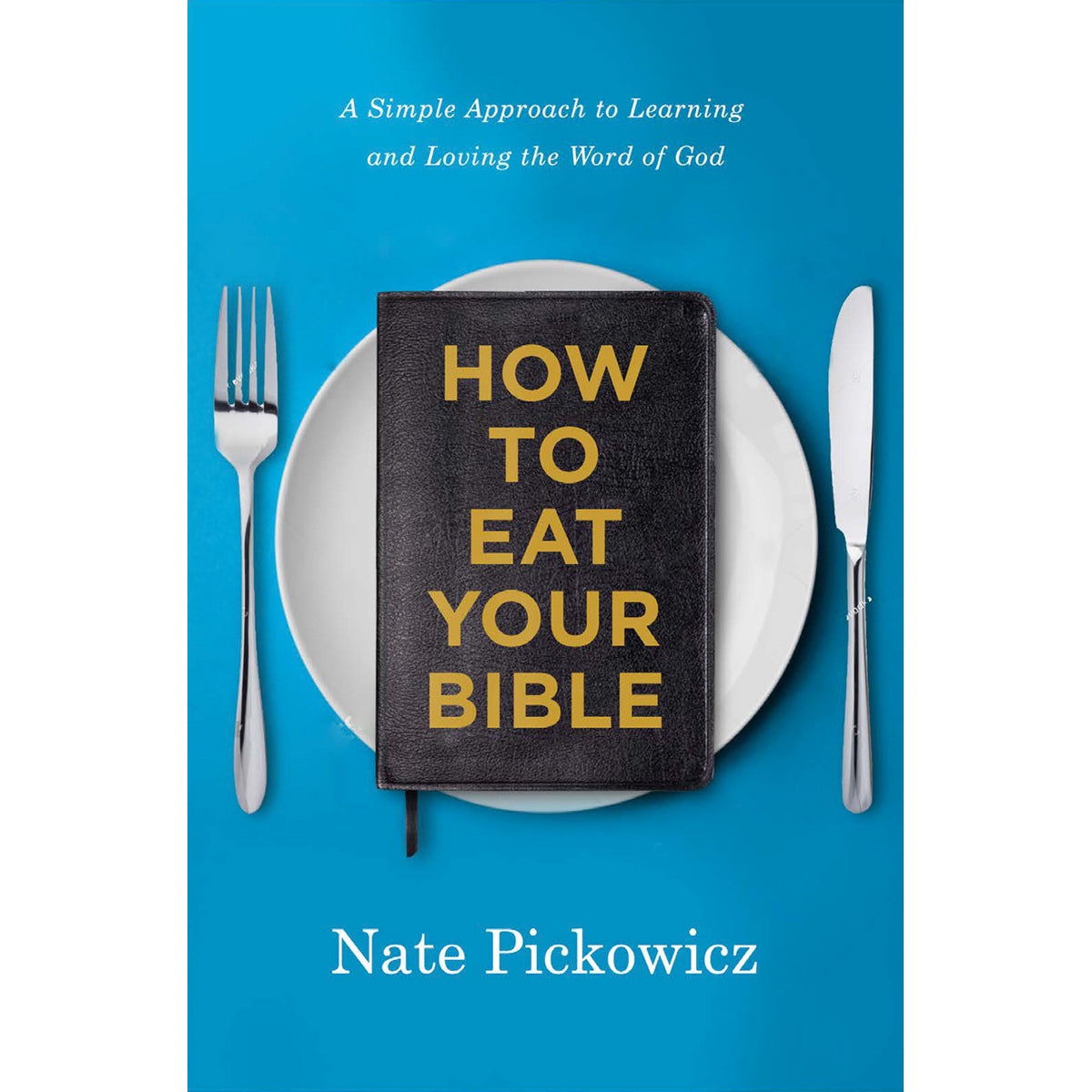 How To Eat Your Bible: A Simple Approach To Learning And Loving The Word Of God (Paperback)