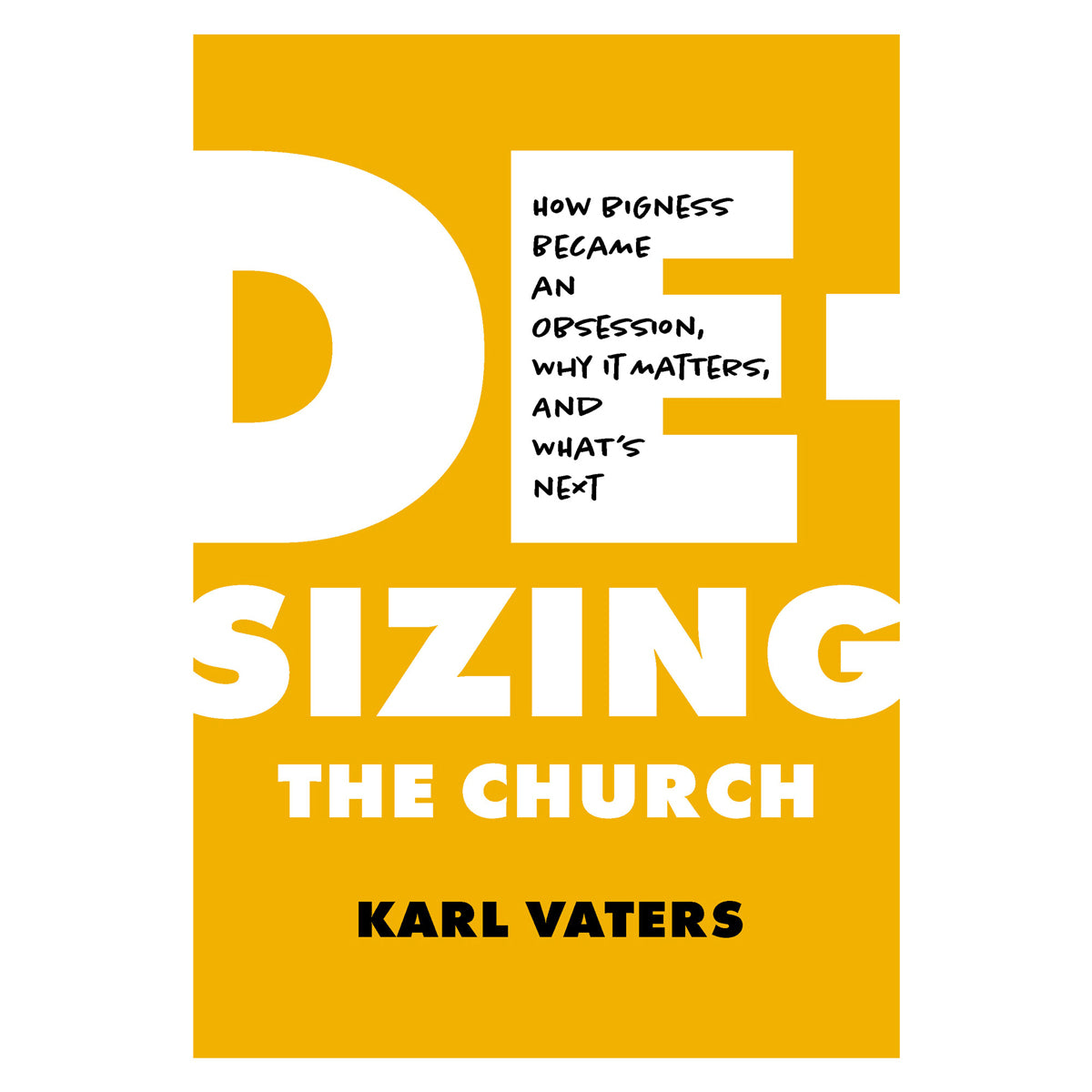 De-Sizing the Church: How Church Growth Became a Science Then an Obsession PB