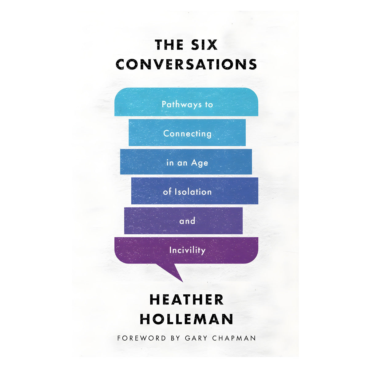 The Six Conversations: Pathways to Connecting in an Age of Isolation & Incivility 1st Ed PB