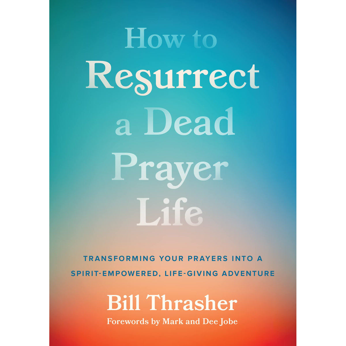 How To Resurrect A Dead Prayer Life: Transforming Your Prayers (Paperback)