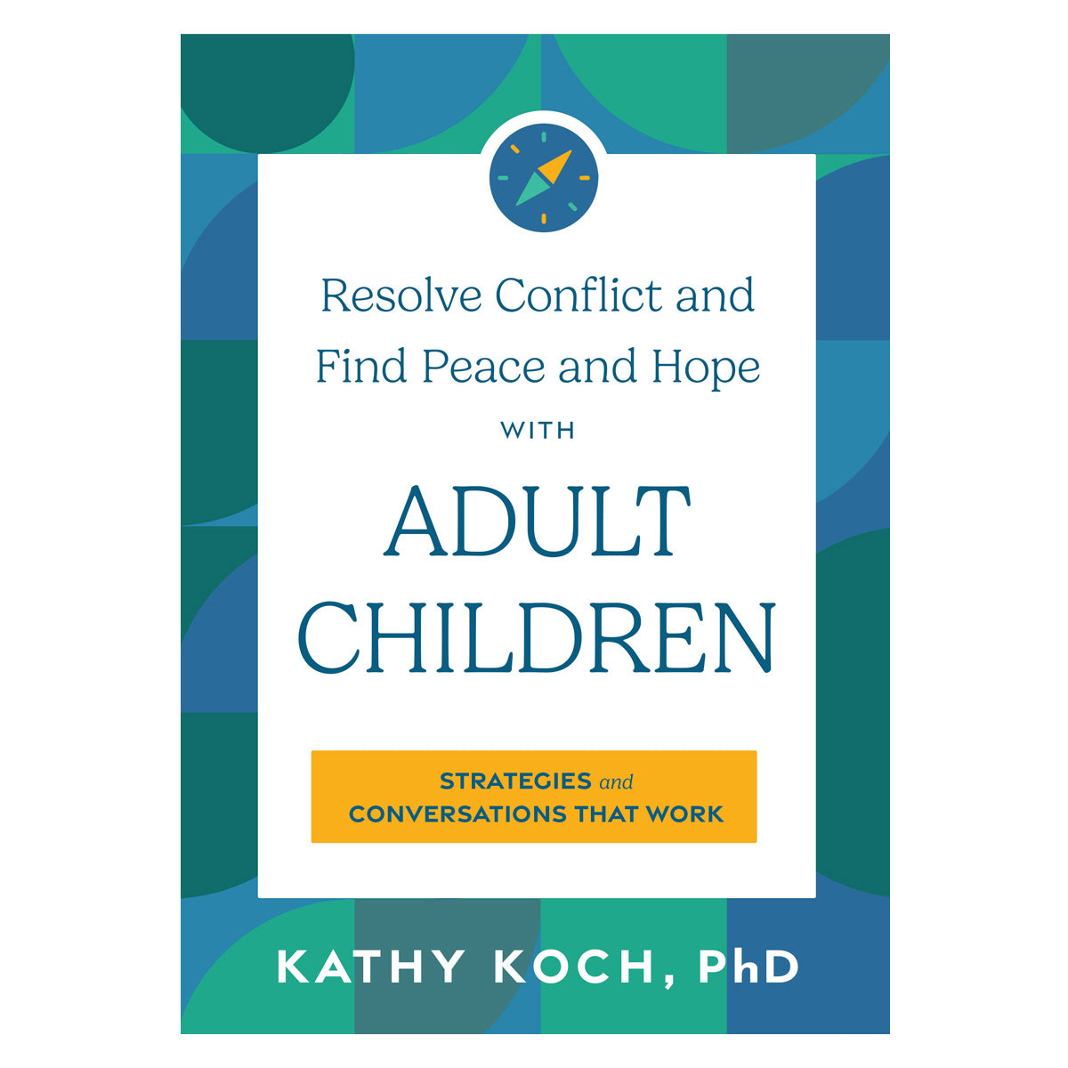 Resolve Conflict & Find Peace & Hope with Adult Children: Strategies & Conversations PB