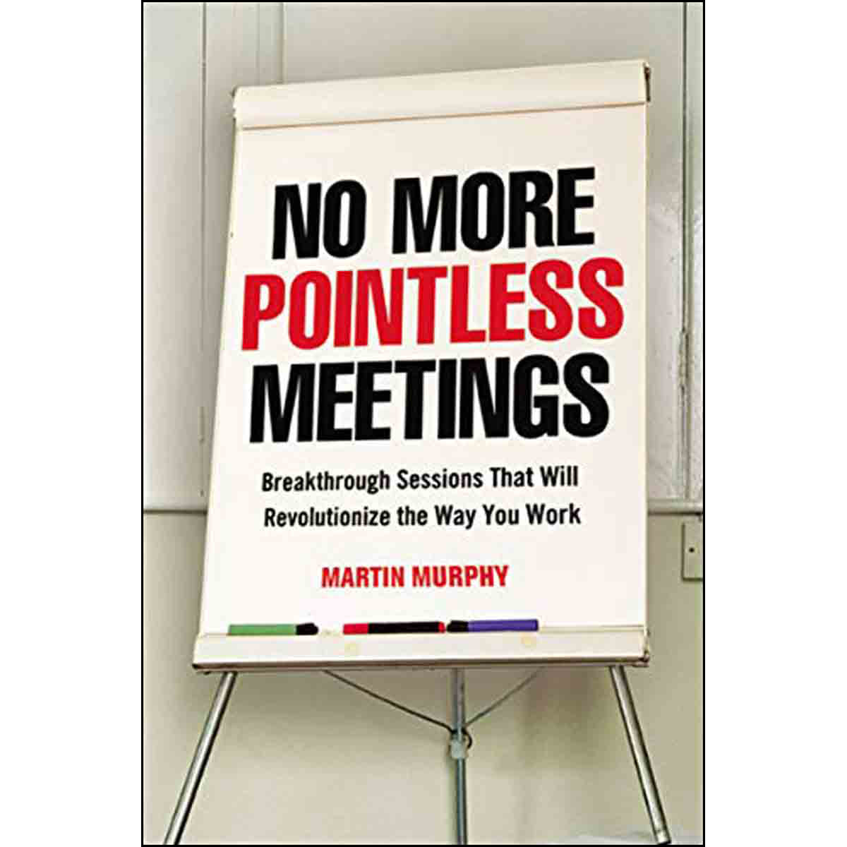 No More Pointless Meetings: Breakthrough Sessions That Will Revolutionize The Way You (Softcover)