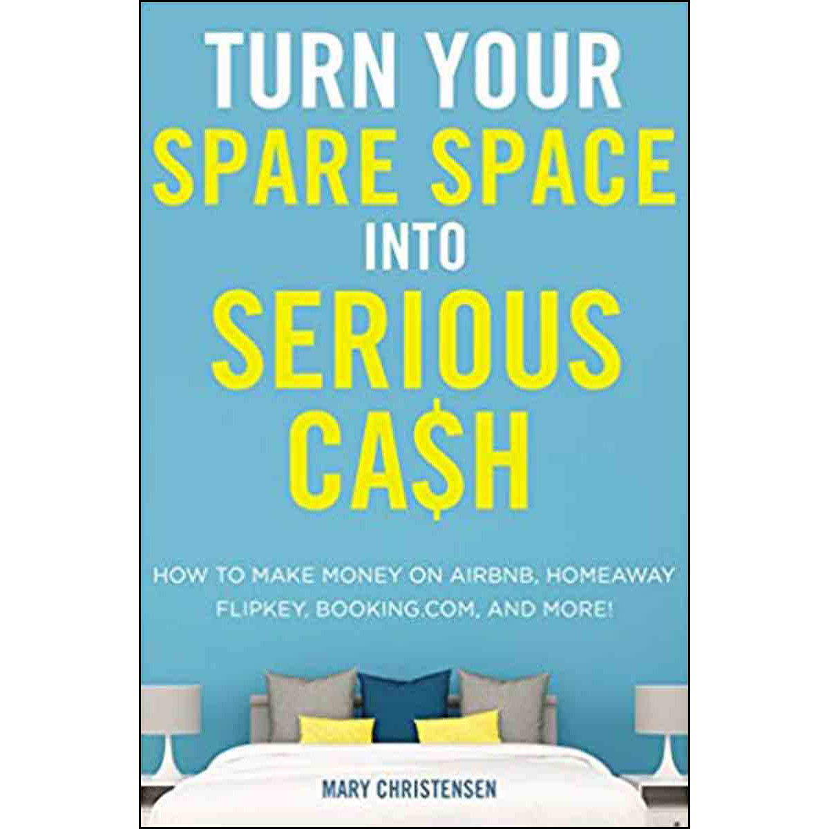 Turn Your Spare Space Into Serious Cash: How To Make Money On Airbnb, Homeaway, Flipkey (Paperback)