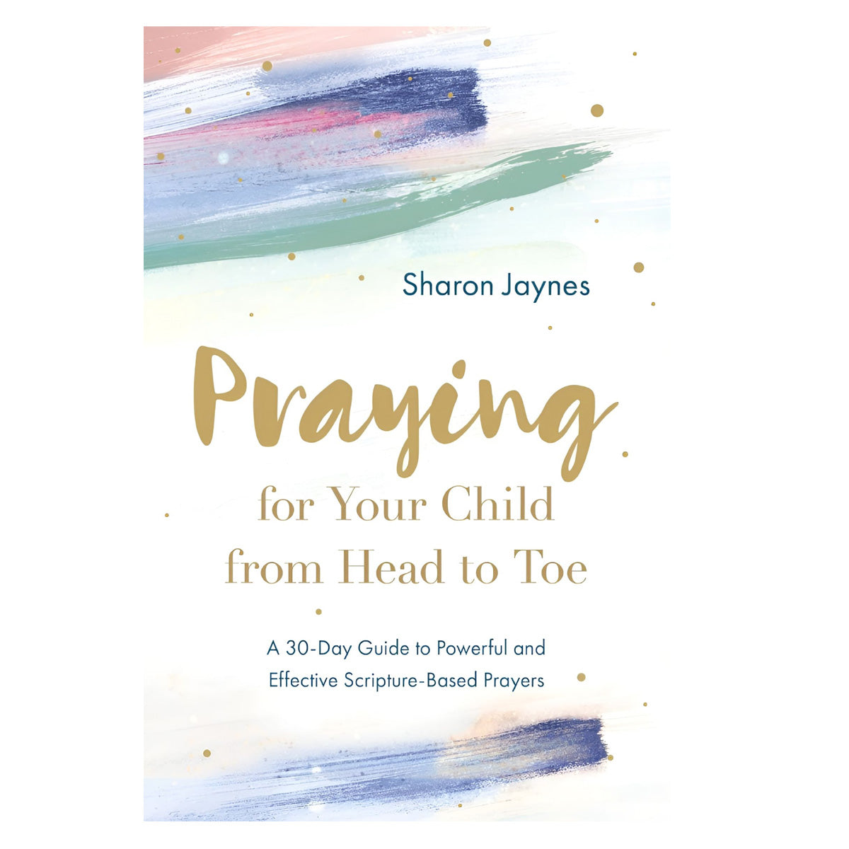 Praying For Your Child From Head To Toe: A 30-Day Guide (Paperback)