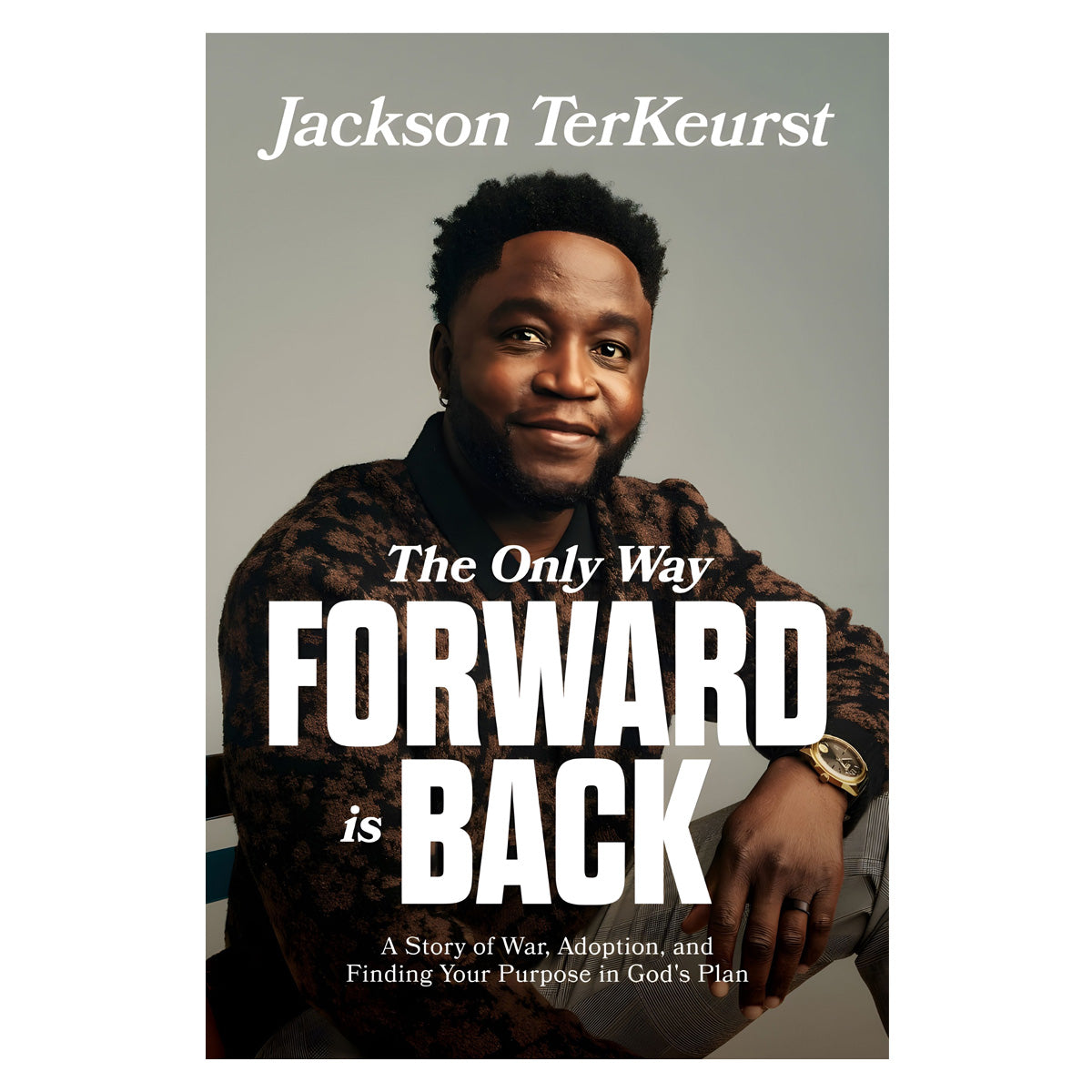 The Only Way Forward Is Back: A Story of War, Adoption and Finding Your Purpose PB
