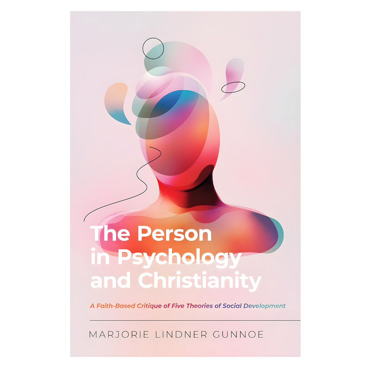 The Person in Psychology and Christianity: A Faith-Based Critique of Five Theories PB