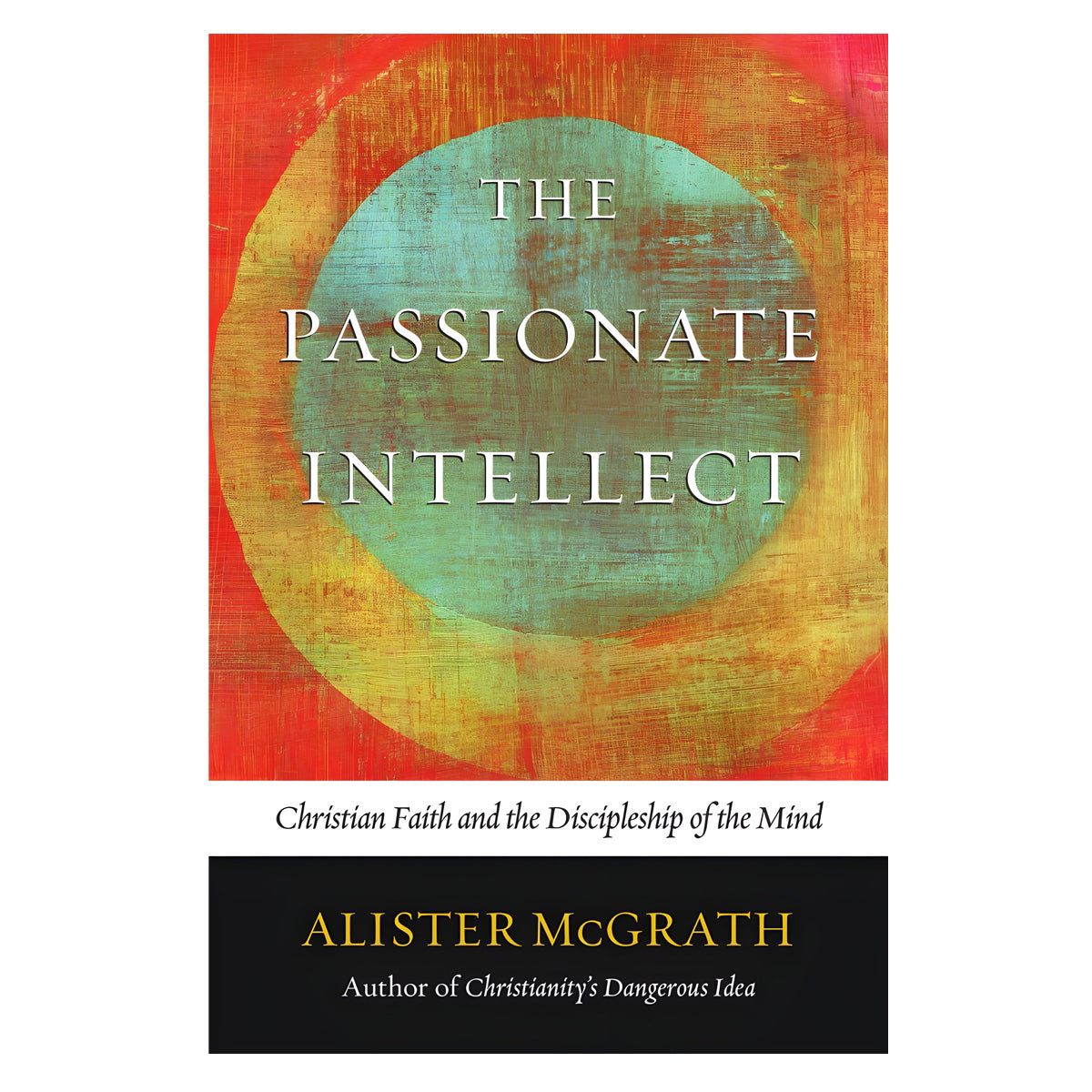 The Passionate Intellect: Christian Faith and the Discipleship of the Mind (Paperback)