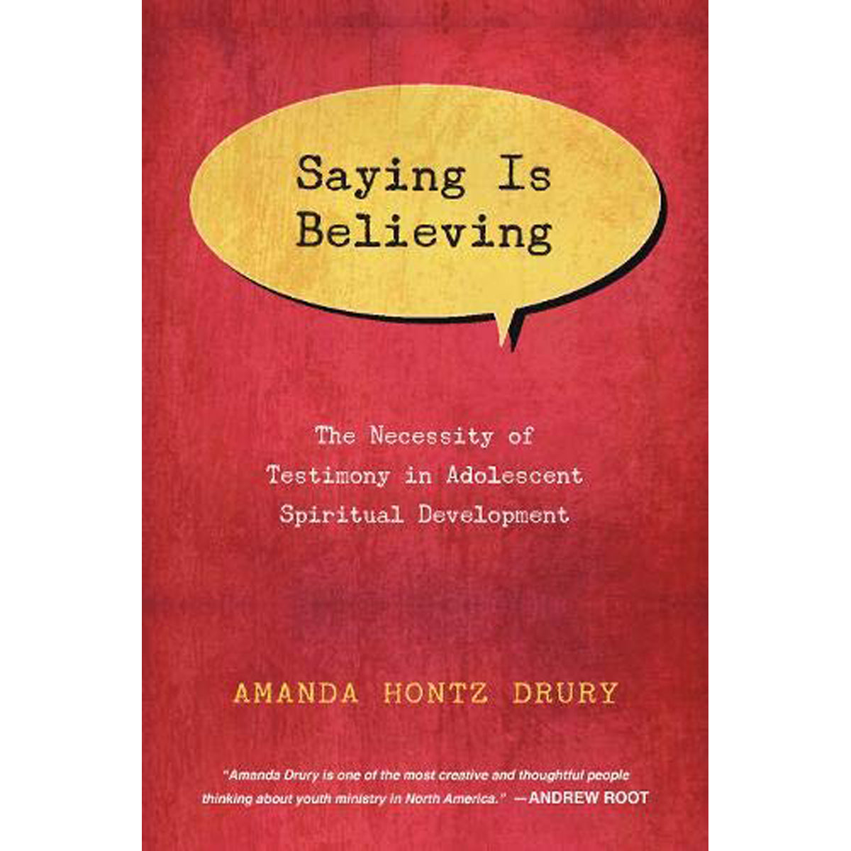 Saying Is Believing: The Necessity Of Testimony In Adolescent Spiritual Development (Paperback)