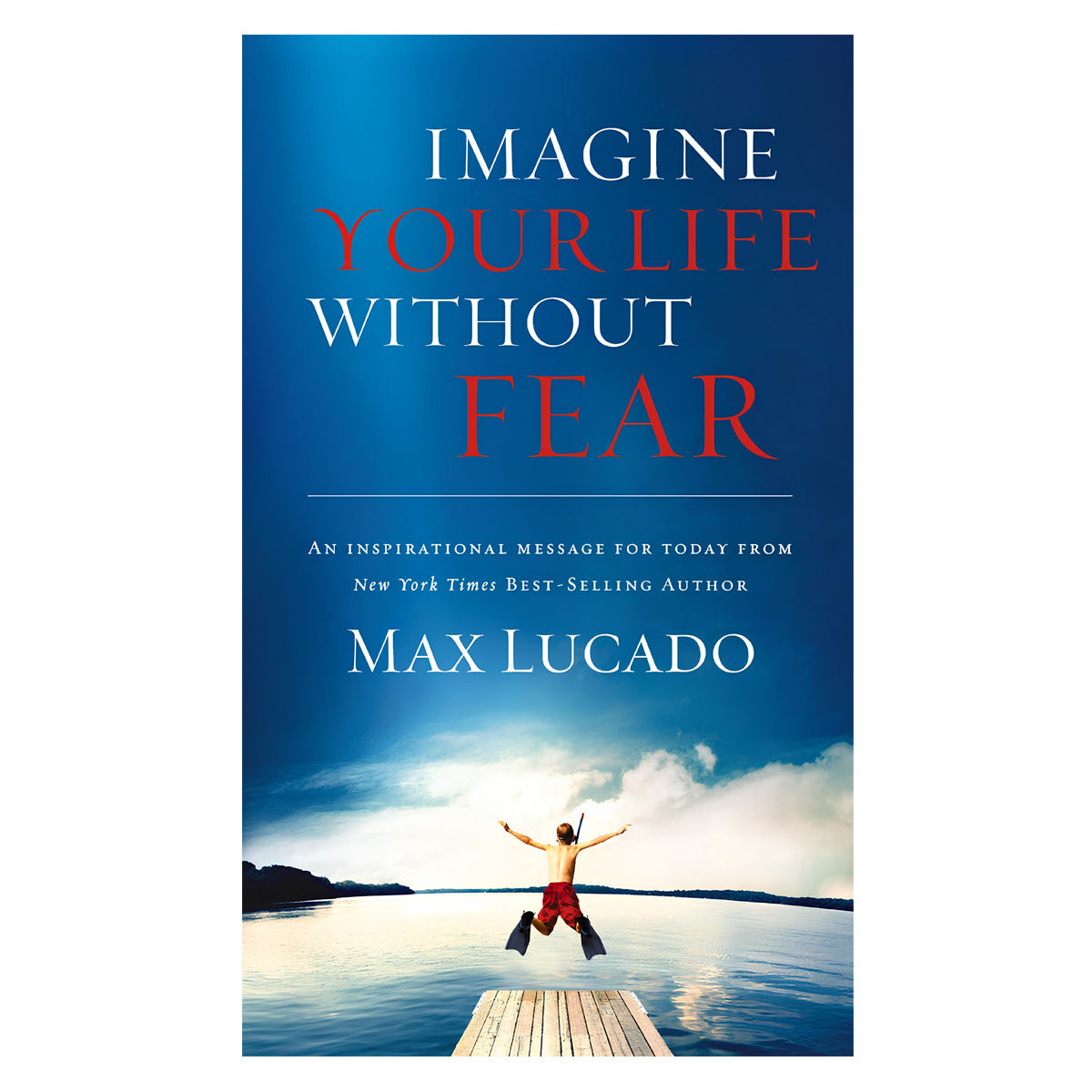 Imagine Your Life Without Fear: An Inspirational Message for Today on the Power of Faith PB