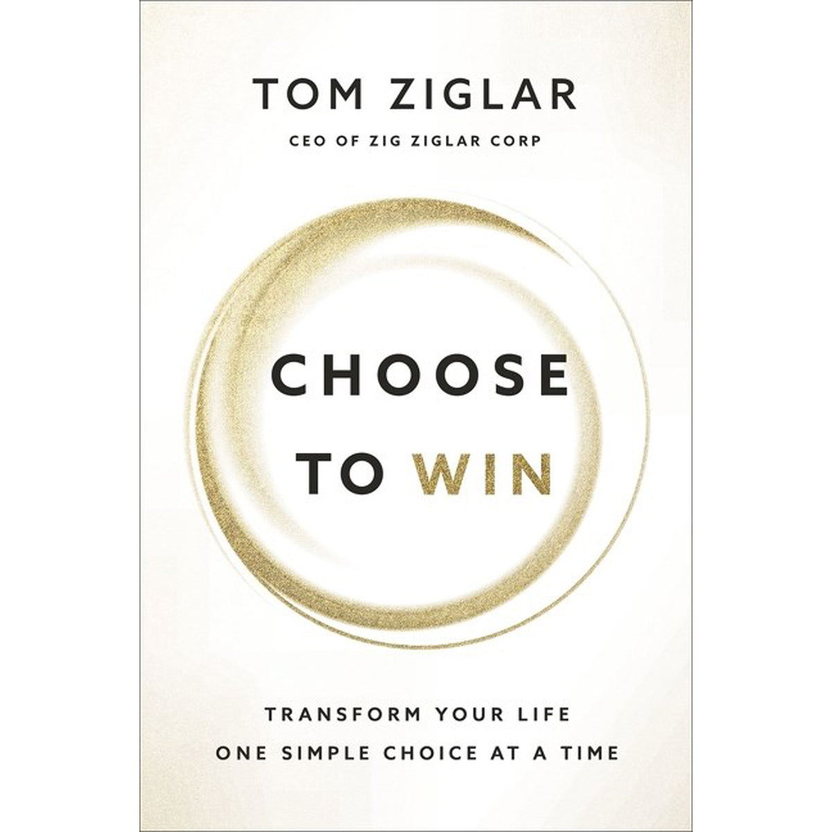 Choose To Win: Transform Your Life, One Simple Choice At A Time (Paperback)