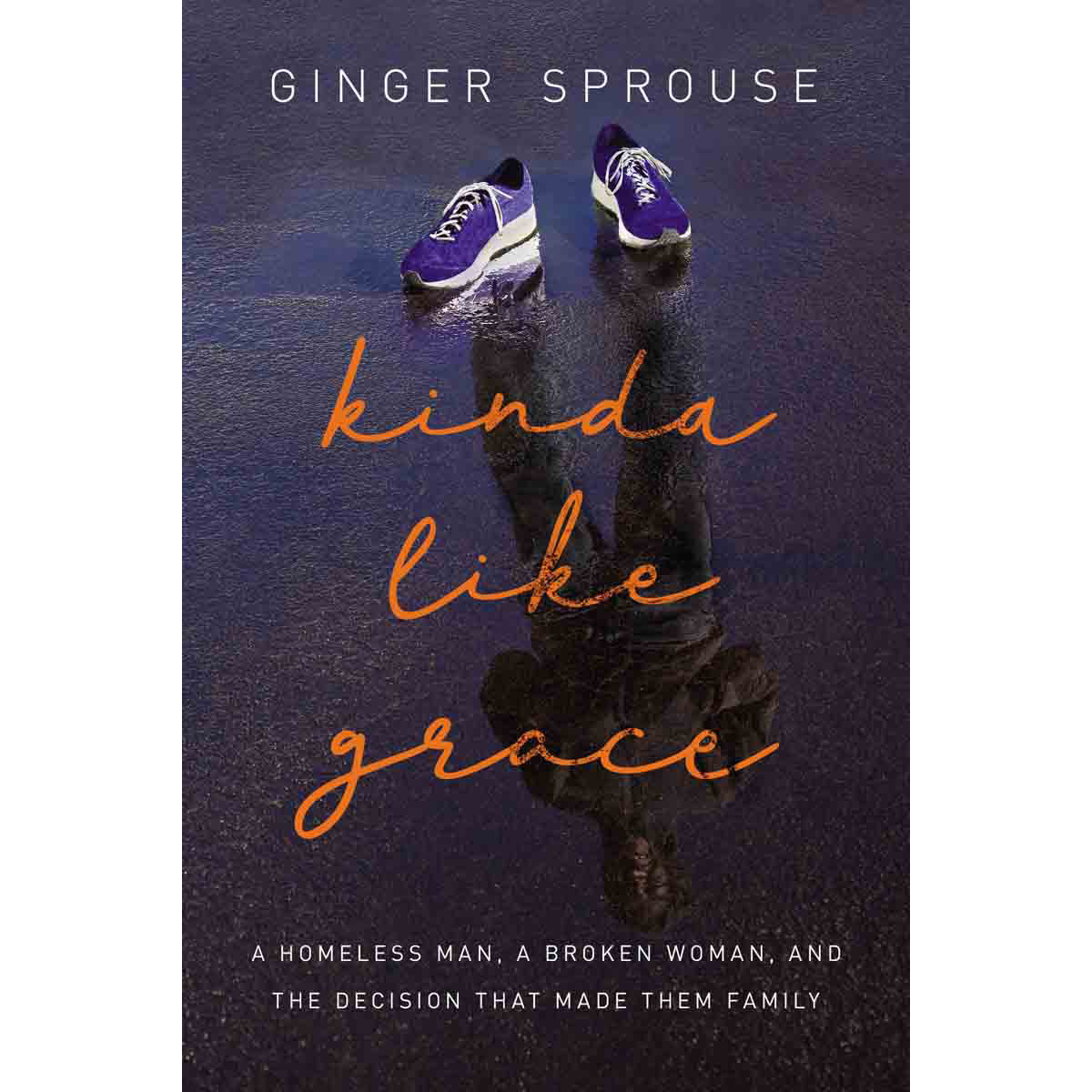 Kinda Like Grace: A Homeless Man, A Broken Woman, And The Decision That Made Them Family (Paperback)