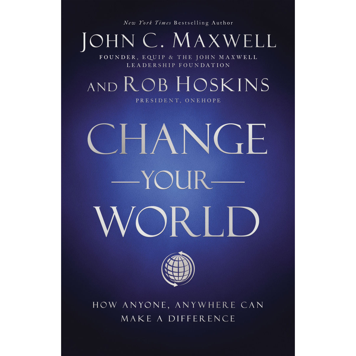 Change Your World: How Anyone, Anywhere Can Make A Difference (Hardcover)