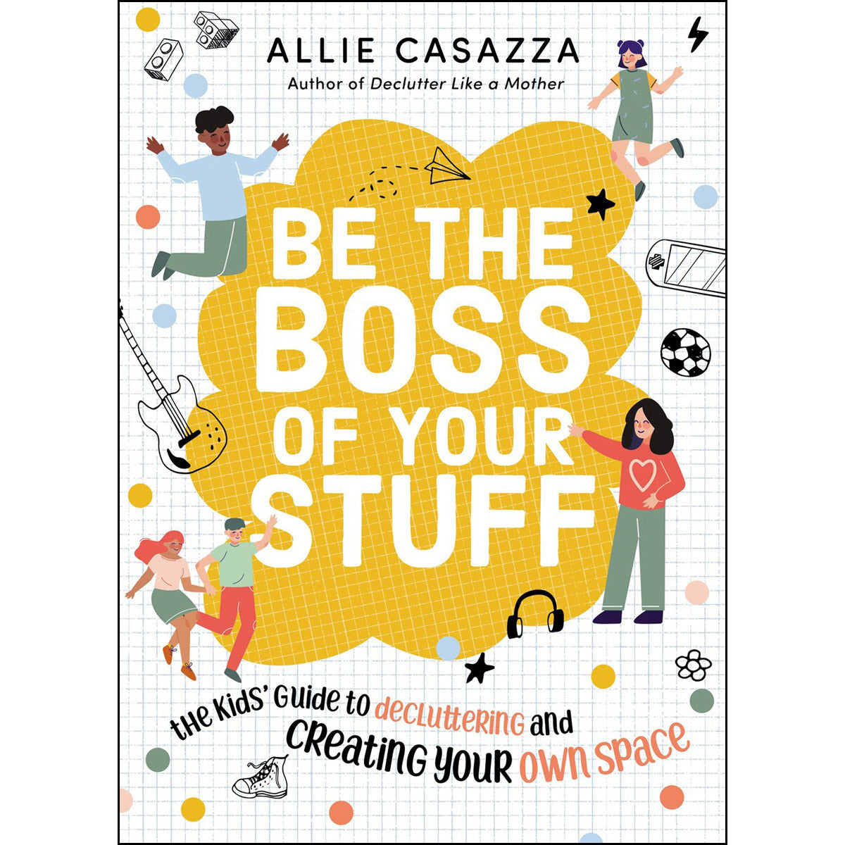 Be The Boss Of Your Stuff: The Kids' Guide To Decluttering And Creating Your Own Space (Hardcover)