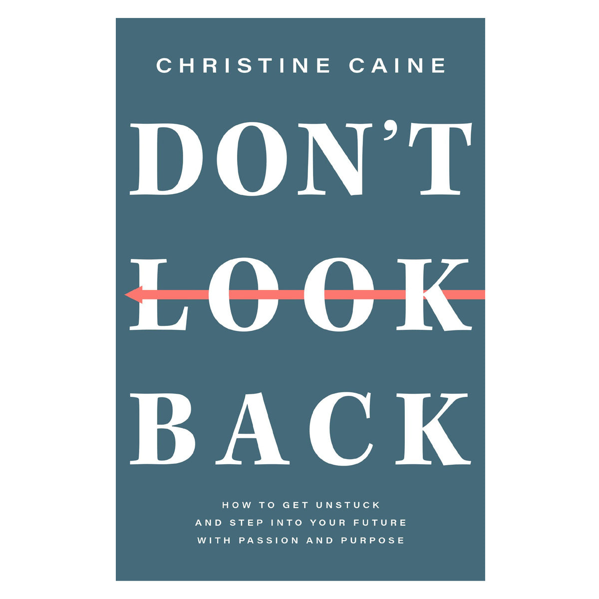 Don't Look Back: How to Get Unstuck and Step Into Your Future with Passion and Purpose PB