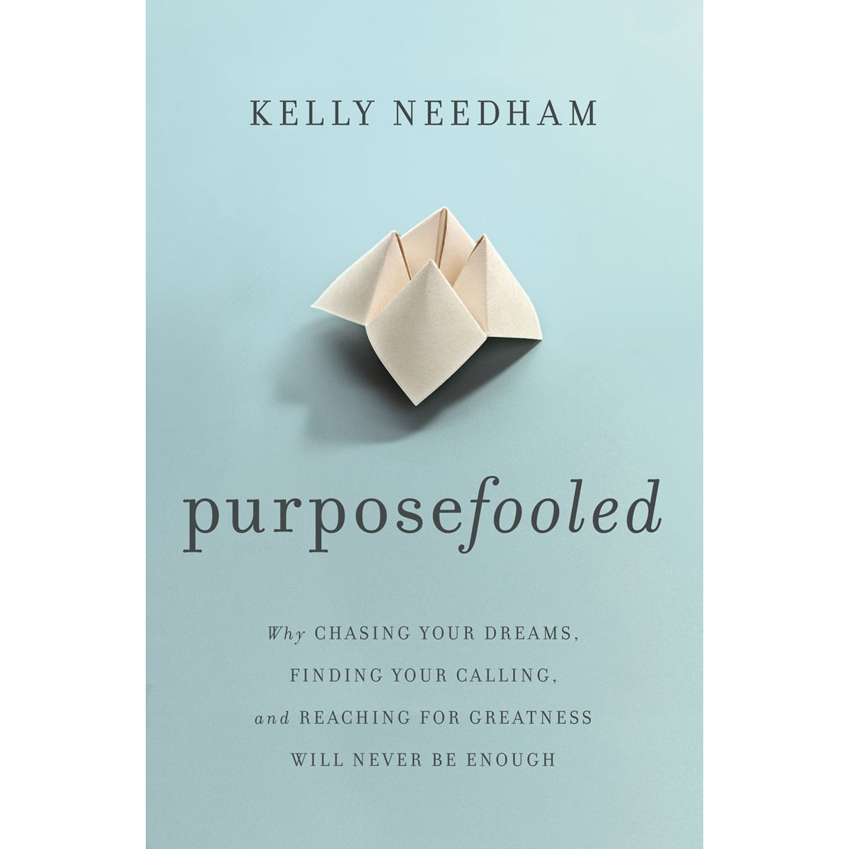 Purposefooled: Why Chasing Your Dreams, Finding Your Calling Will Never Be Enough PB