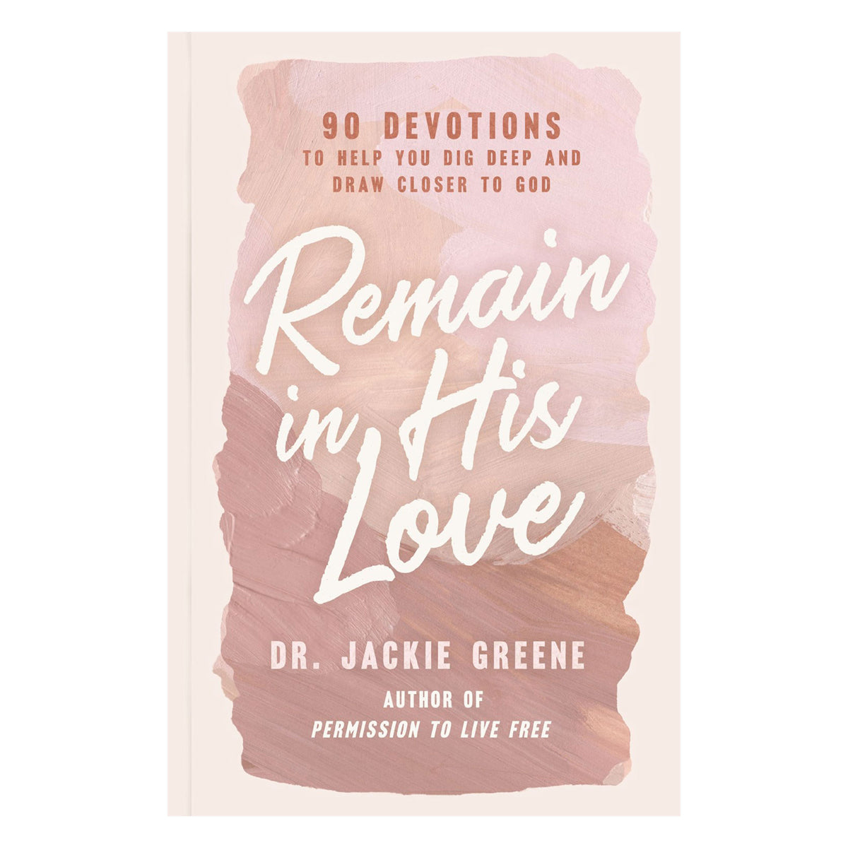 Remain in His Love: 90 Devotions to Help You Dig Deep and Draw Closer to God (Hardcover)