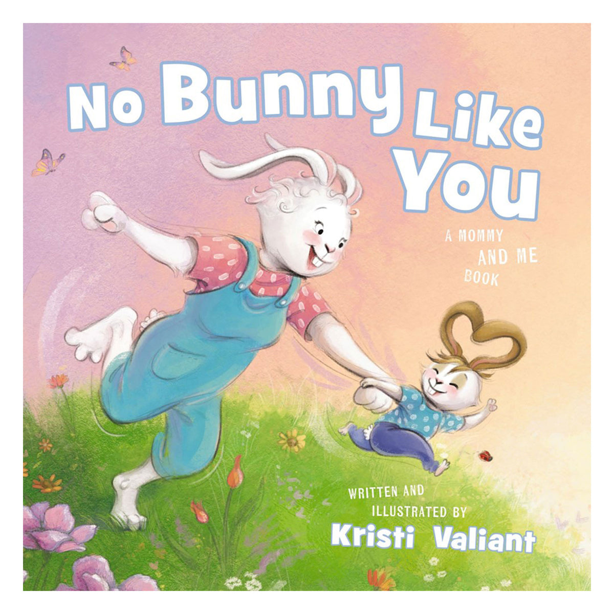 No Bunny Like You: A Mommy and Me Book - 2 Kristi Valiant's Bunny Tails (Board Book)