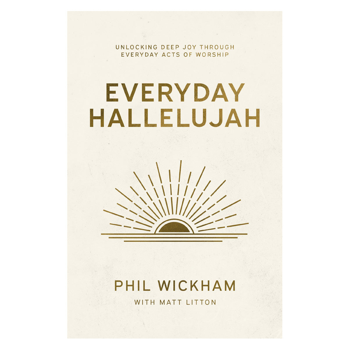 Everyday Hallelujah: Unlocking Deep Joy Through Everyday Acts of Worship (Hardcover)