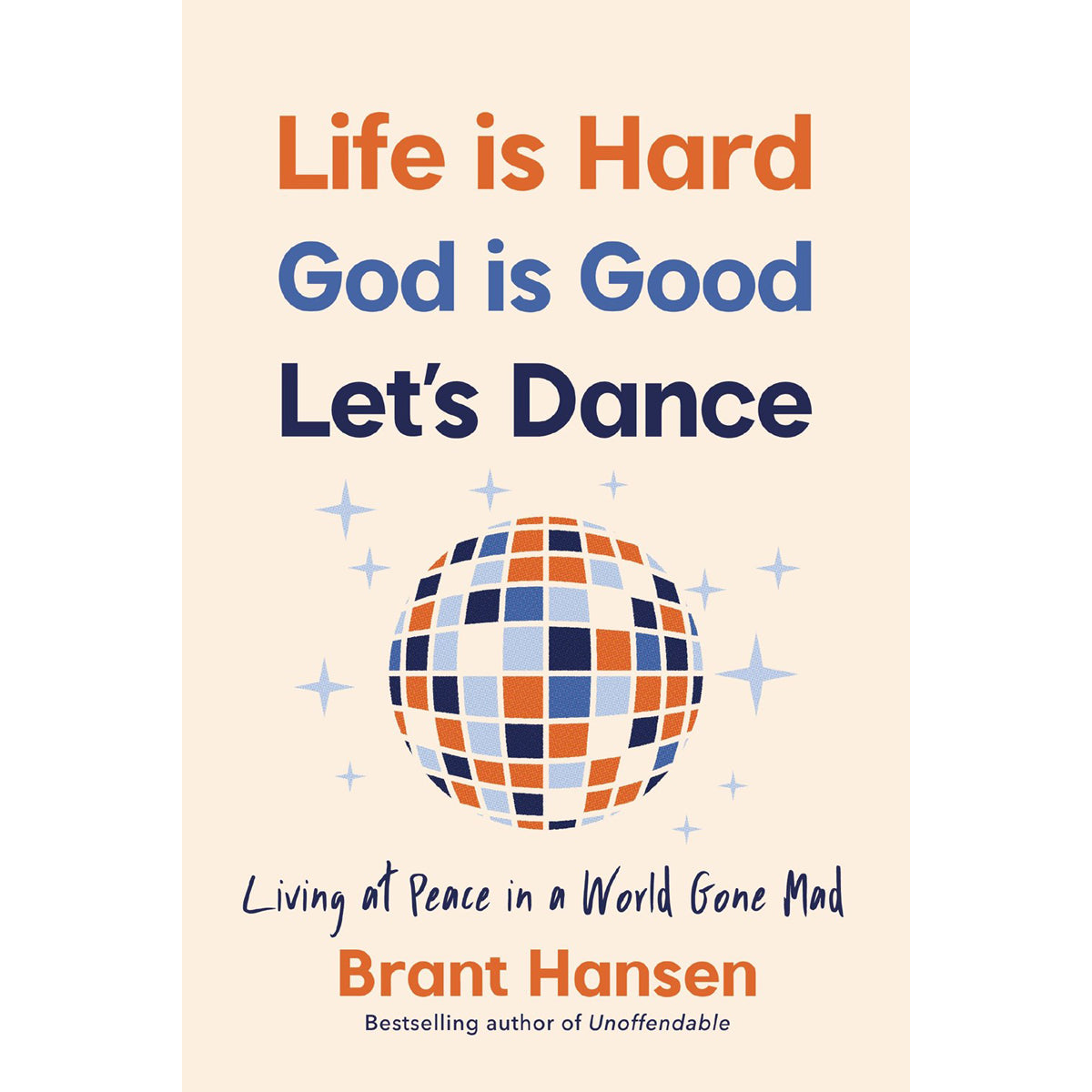 Life Is Hard. God Is Good. Let's Dance: Experiencing Real Joy in a World Gone Mad PB