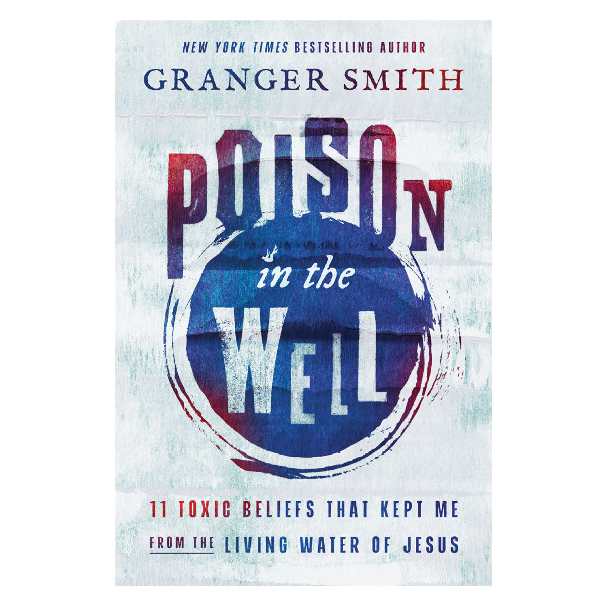 Poison in the Well: 11 Toxic Beliefs That Kept Me from the Living Water of Jesus HC