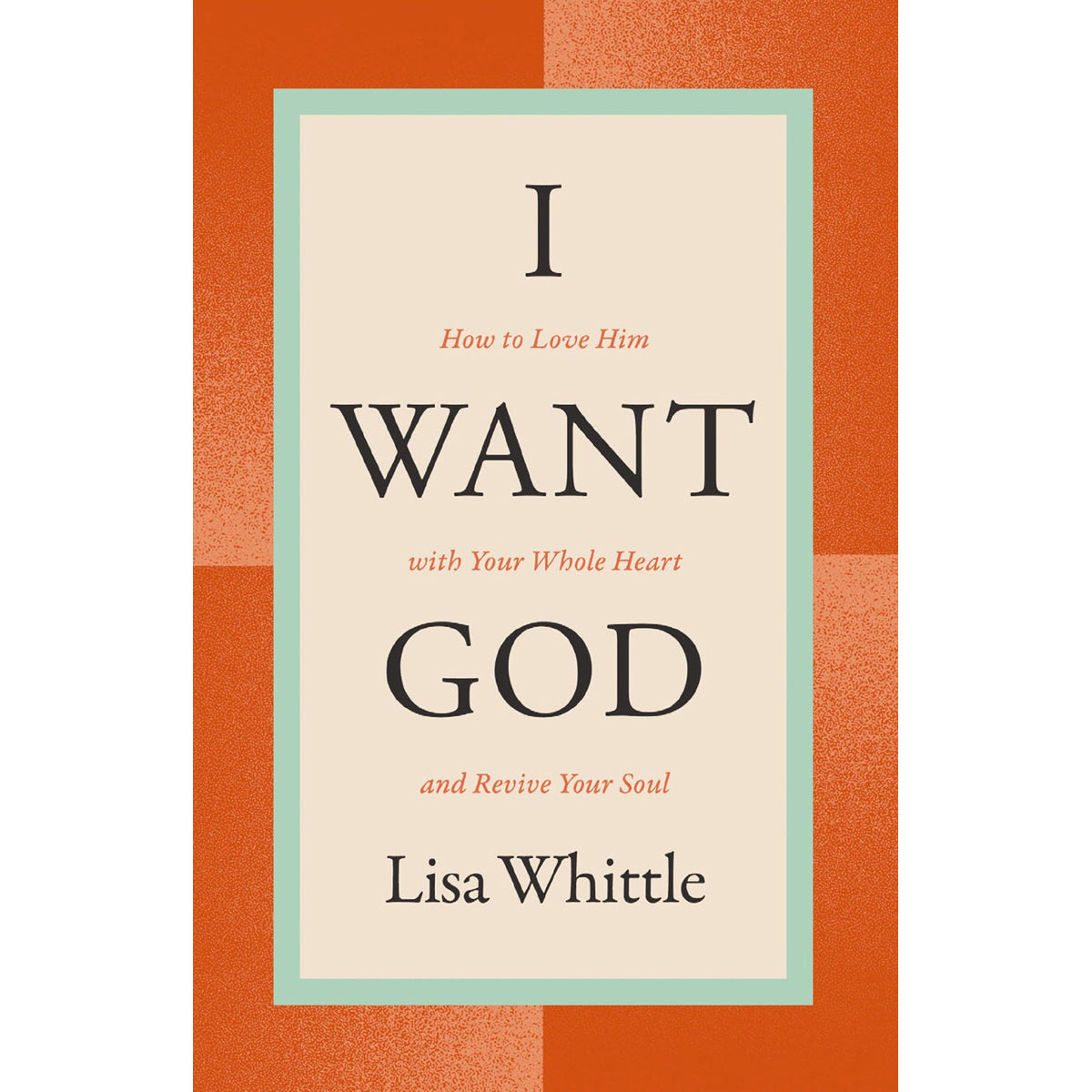 I Want God: How to Love Him with Your Whole Heart and Revive Your Soul (Paperback)