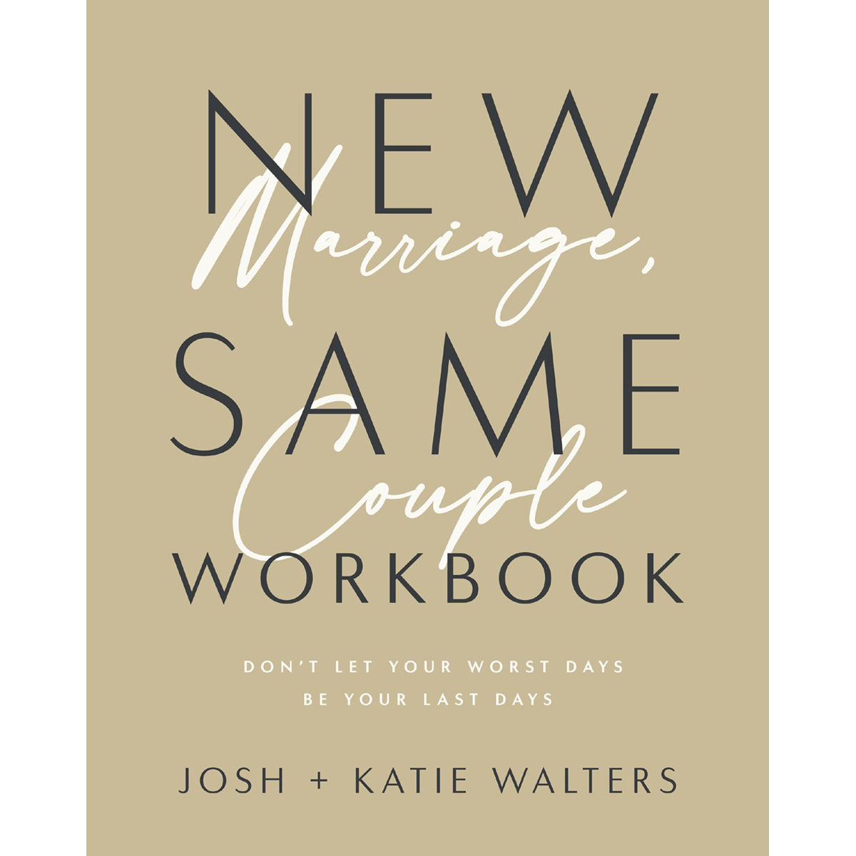 New Marriage, Same Couple Workbook: Don't Let Your Worst Days Be Your Last Days PB