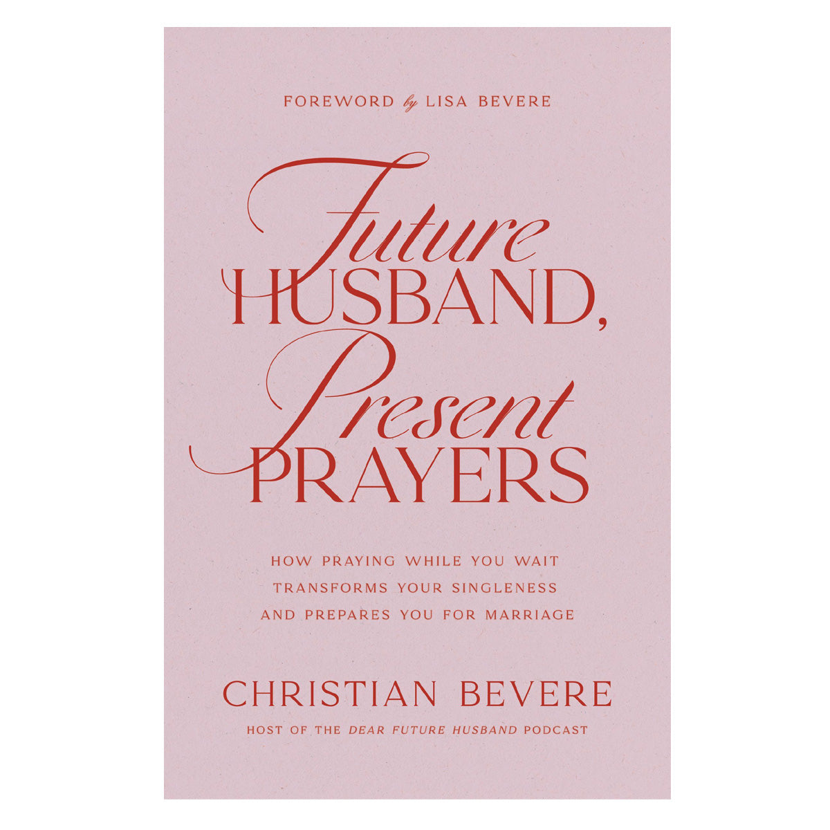 Future Husband, Present Prayers: How Praying while You Wait Transforms Your Singleness PB