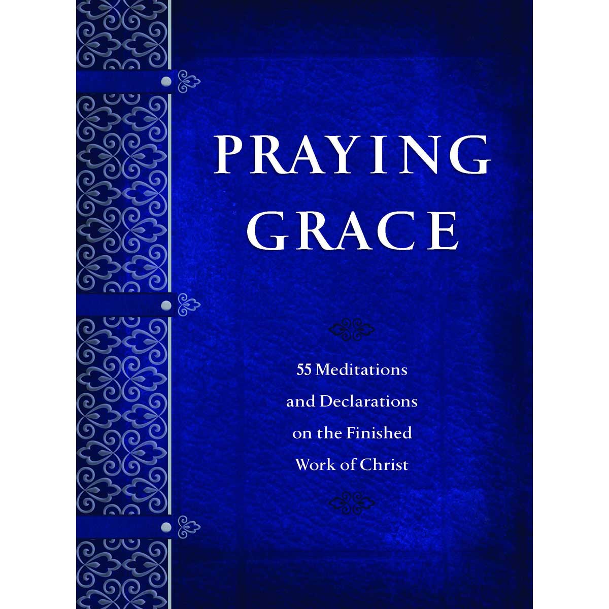 Praying Grace: 55 Meditations & Declarations On The Finished Work Of Christ (Paperback)