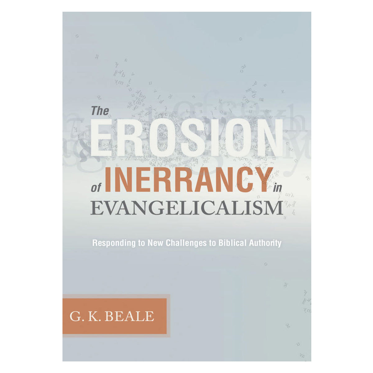 The Erosion of Inerrancy in Evangelicalism: Responding to New Challenges to Biblical Authority PB