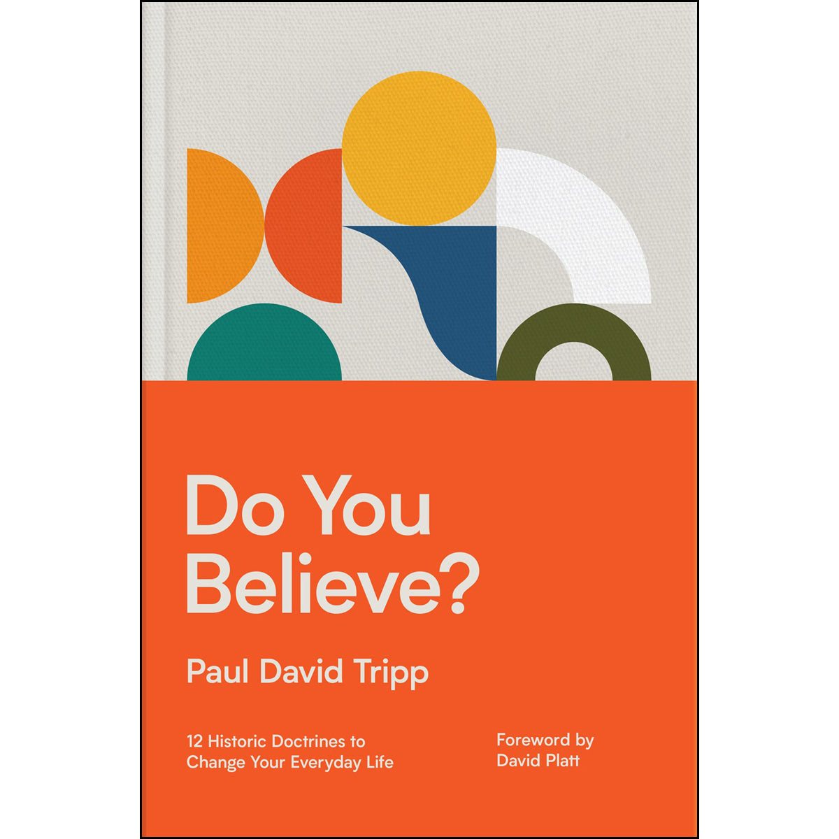 Do You Believe?: 12 Historic Doctrines To Change Your Everyday Life (Hardcover)