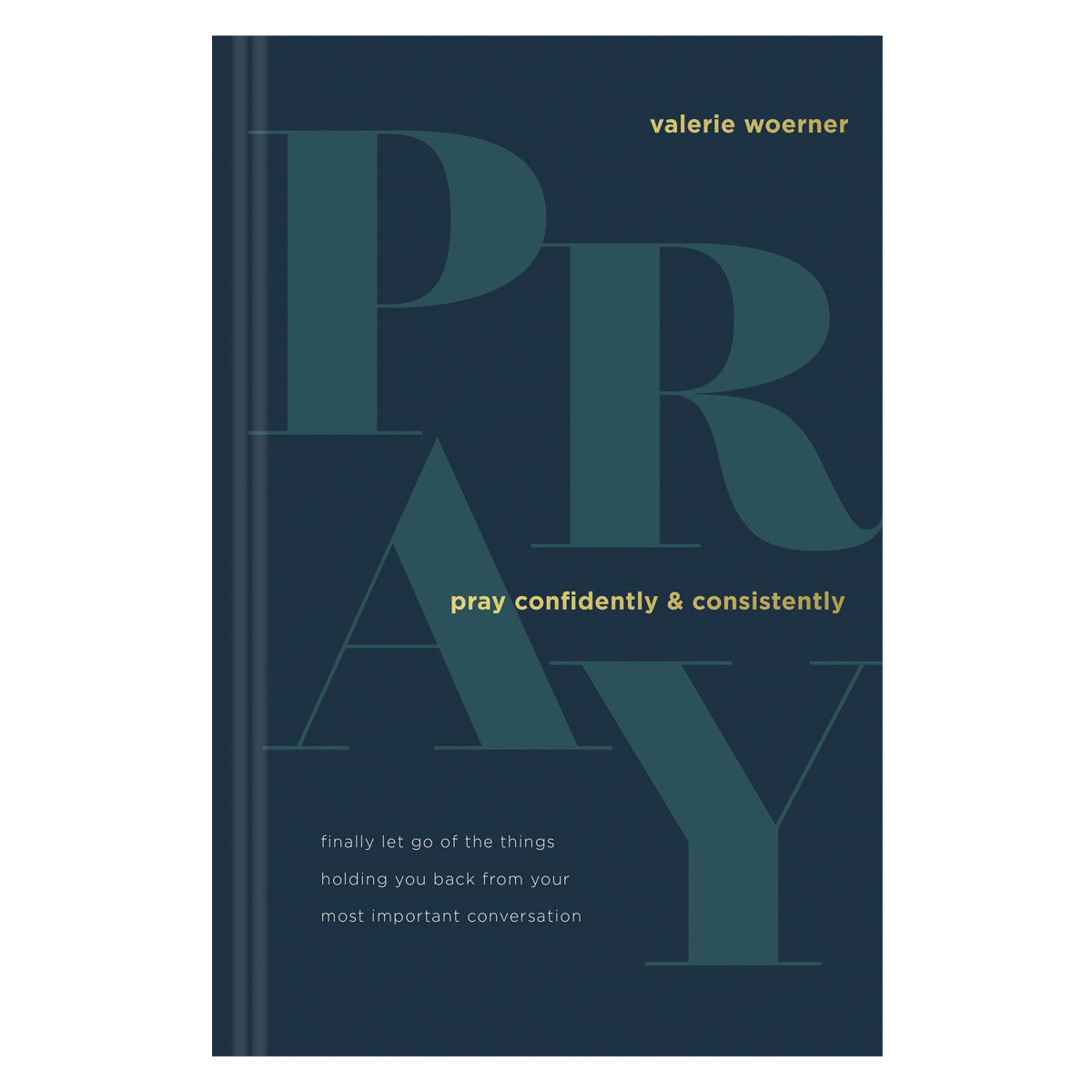 Pray Confidently and Consistently: Finally Let Go of the Things Holding You Back HC