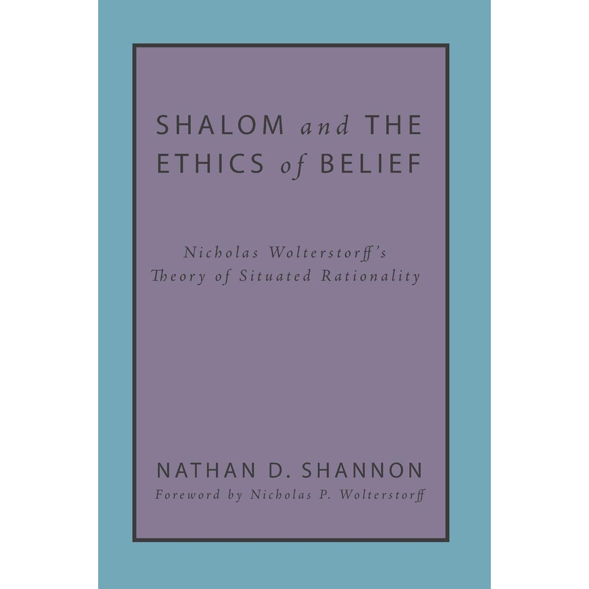 Shalom And The Ethics Of Belief: Nicholas Wolterstorffs Theory (Paperback)