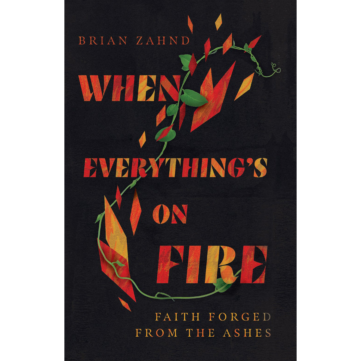 When Everything's On Fire: Faith Forged From The Ashes (Hardcover)