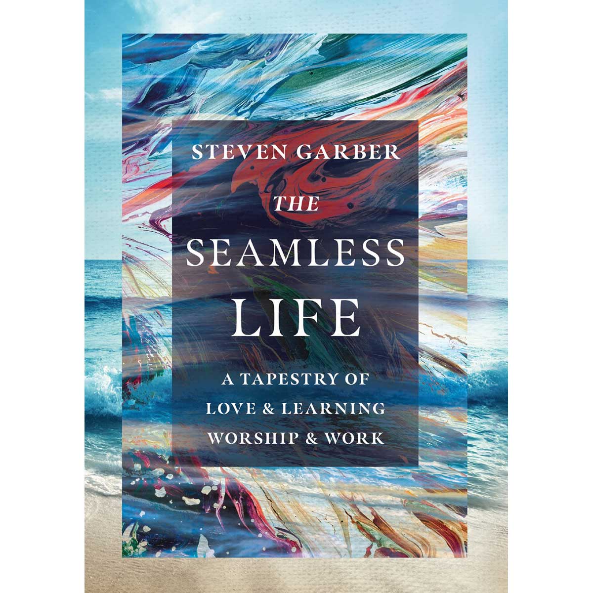 The Seamless Life: A Tapestry Of Love & Learning Worship & Work (Paperback)