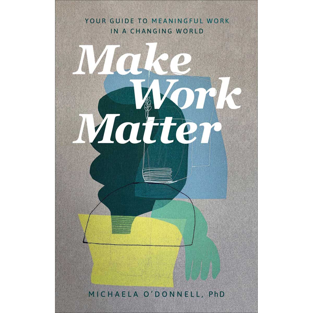 Make Work Matter: Your Guide To Meaningful Work In A Changing World (Paperback)